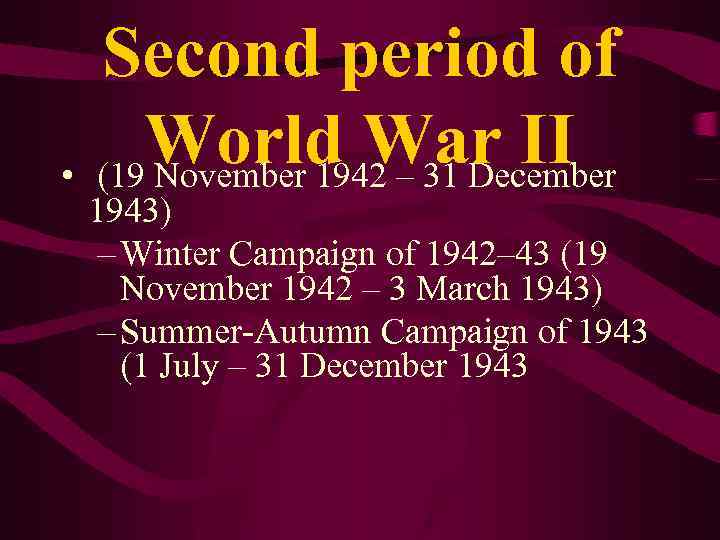  • Second period of World War II (19 November 1942 – 31 December