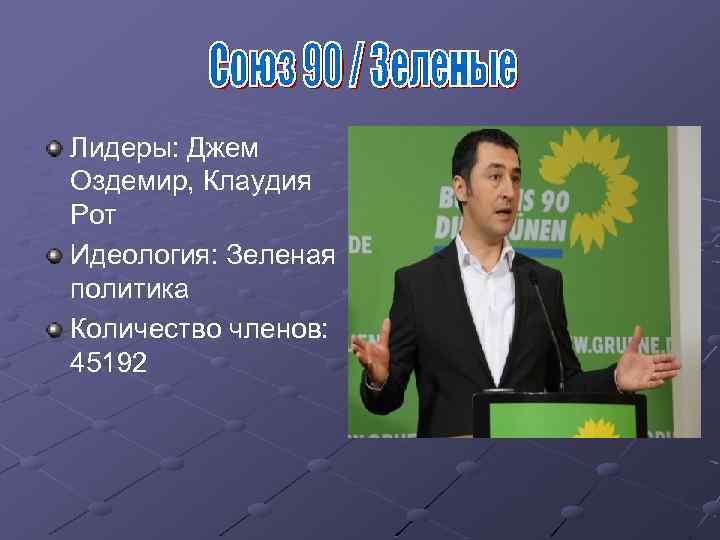 Лидеры: Джем Оздемир, Клаудия Рот Идеология: Зеленая политика Количество членов: 45192 