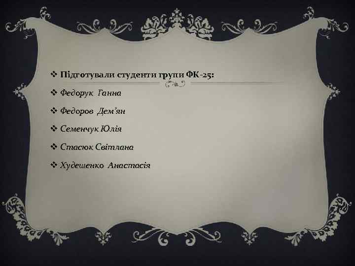 v Підготували студенти групи ФК-25: v Федорук Ганна v Федоров Дем’ян v Семенчук Юлія