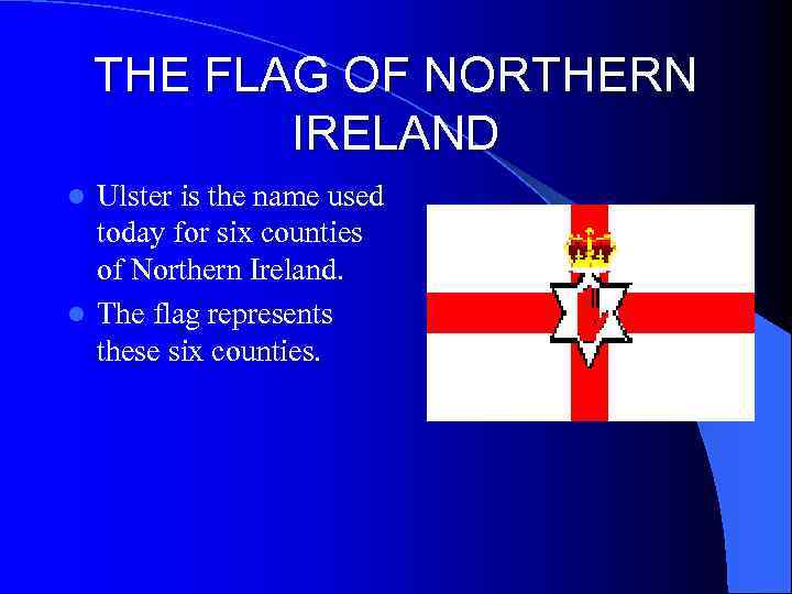 THE FLAG OF NORTHERN IRELAND Ulster is the name used today for six counties