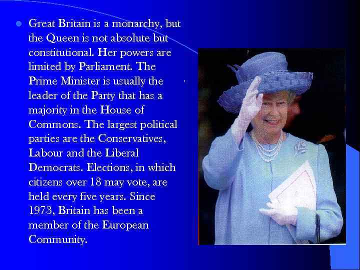 l Great Britain is a monarchy, but the Queen is not absolute but constitutional.