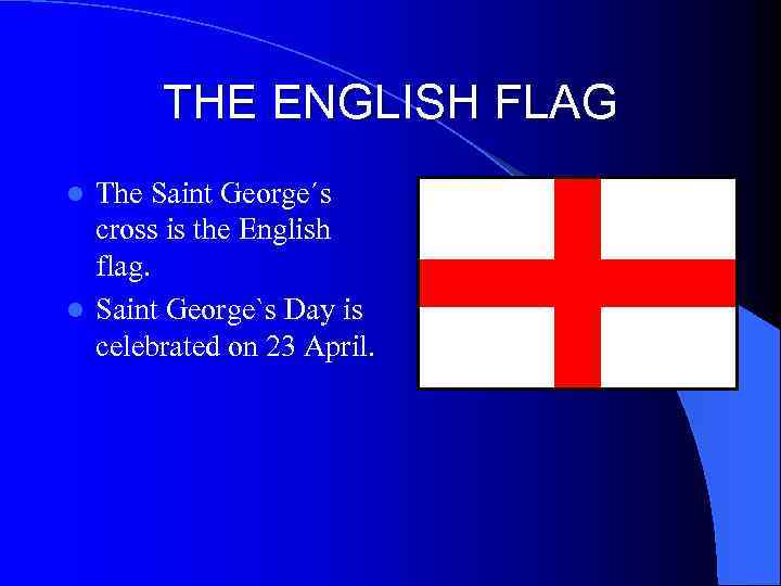 THE ENGLISH FLAG The Saint George´s cross is the English flag. l Saint George`s