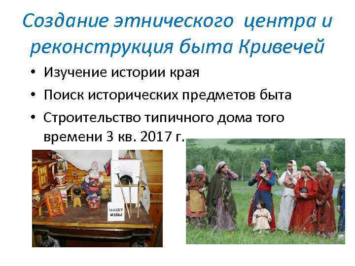 Создание этнического центра и реконструкция быта Кривечей • Изучение истории края • Поиск исторических