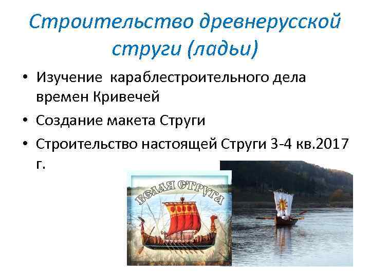 Строительство древнерусской струги (ладьи) • Изучение караблестроительного дела времен Кривечей • Создание макета Струги