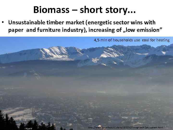 Biomass – short story. . . • Unsustainable timber market (energetic sector wins with