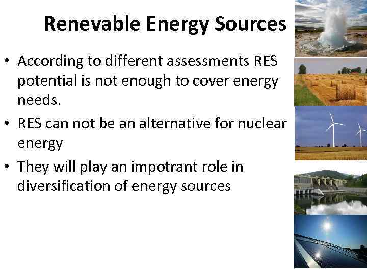 Renevable Energy Sources • According to different assessments RES potential is not enough to