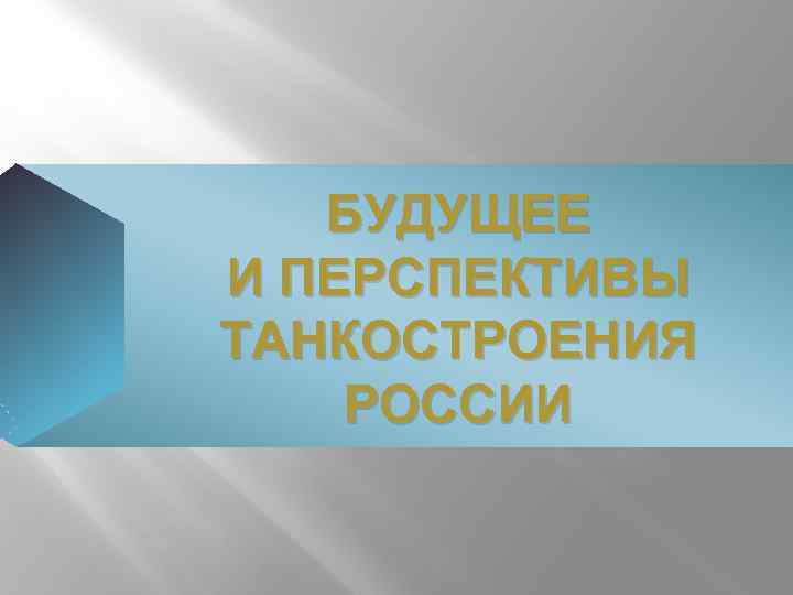 БУДУЩЕЕ И ПЕРСПЕКТИВЫ ТАНКОСТРОЕНИЯ РОССИИ 