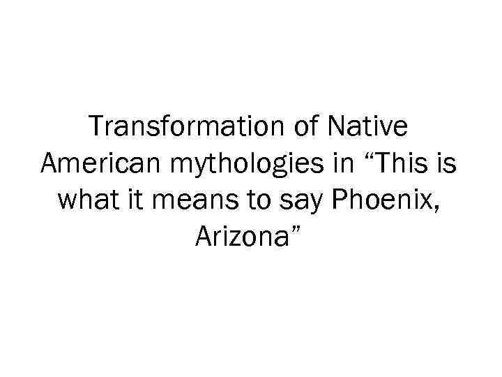 Transformation of Native American mythologies in “This is what it means to say Phoenix,