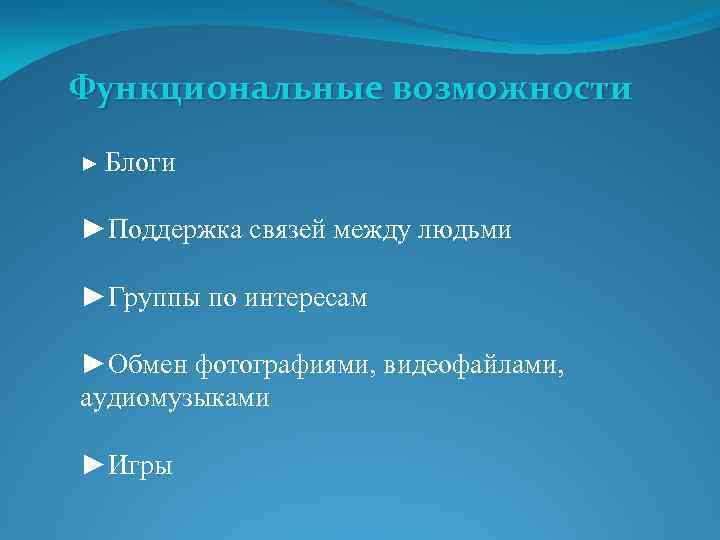 Функциональные возможности ► Блоги ►Поддержка связей между людьми ►Группы по интересам ►Обмен фотографиями, видеофайлами,