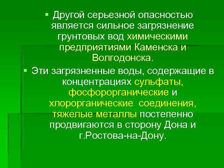 § Другой серьезной опасностью является сильное загрязнение грунтовых вод химическими предприятиями Каменска и Волгодонска.