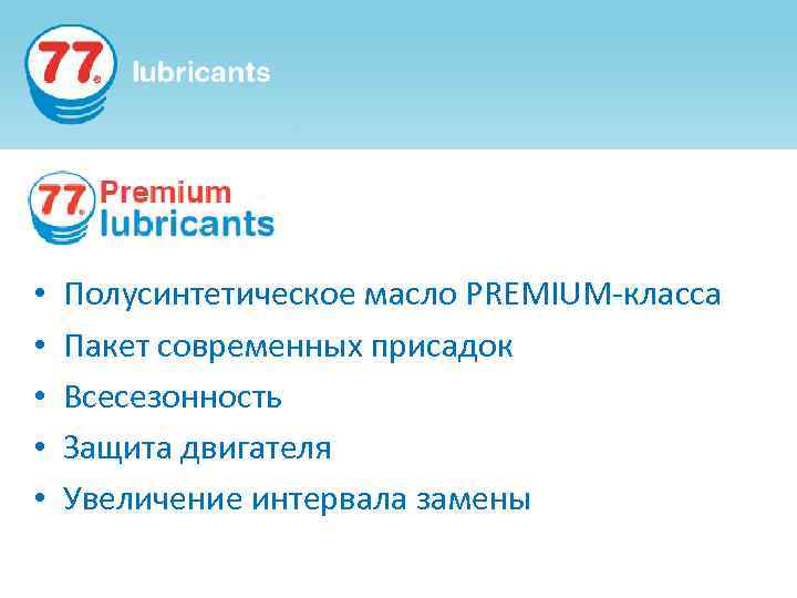  • • • Полусинтетическое масло PREMIUM-класса Пакет современных присадок Всесезонность Защита двигателя Увеличение