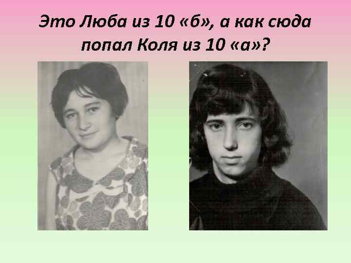 Это Люба из 10 «б» , а как сюда попал Коля из 10 «а»