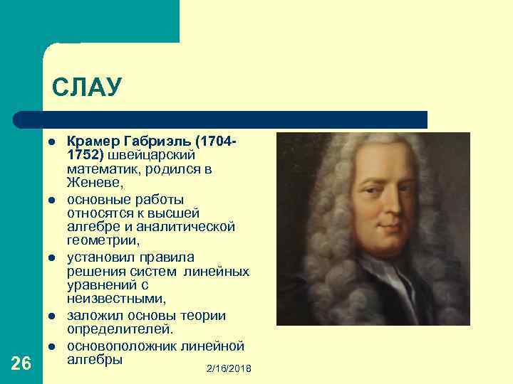 СЛАУ l l l 26 Крамер Габриэль (17041752) швейцарский математик, родился в Женеве, основные