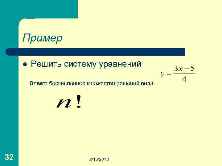 Пример l Решить систему уравнений Ответ: бесчисленное множество решений вида 32 2/16/2018 