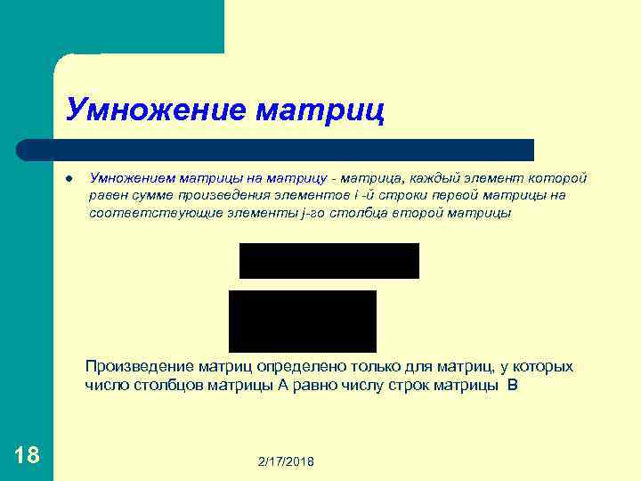 Умножение матриц l Умножением матрицы на матрицу - матрица, каждый элемент которой равен сумме