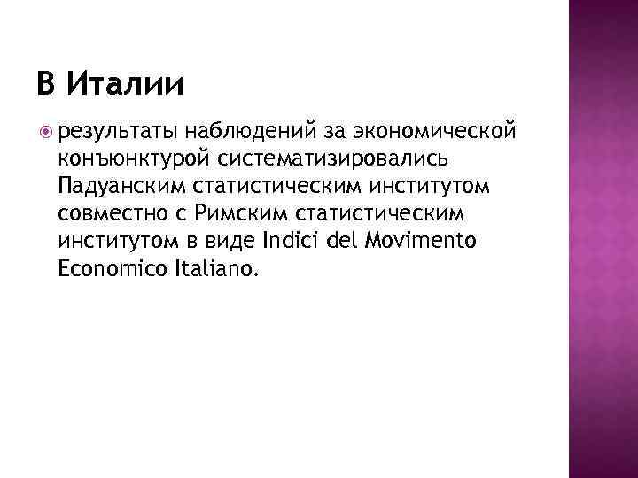 В Италии результаты наблюдений за экономической конъюнктурой систематизировались Падуанским статистическим институтом совместно с Римским