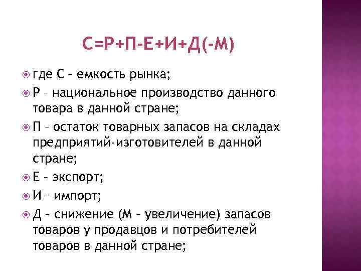 С=Р+П-Е+И+Д(-М) где С – емкость рынка; Р – национальное производство данного товара в данной