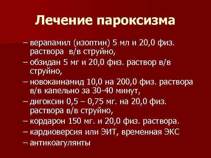 Лечение пароксизма – верапамил (изоптин) 5 мл и 20, 0 физ. раствора в/в струйно,