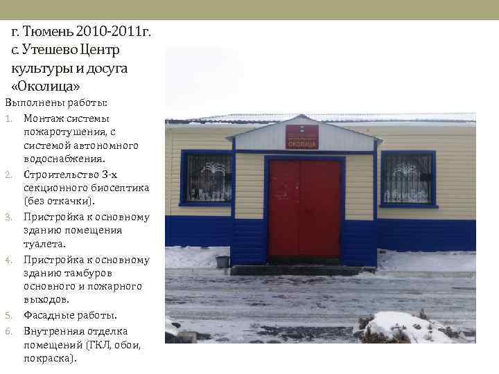 г. Тюмень 2010 -2011 г. с. Утешево Центр культуры и досуга «Околица» Выполнены работы:
