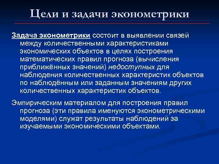Цели и задачи эконометрики Задача эконометрики состоит в выявлении связей между количественными характеристиками экономических