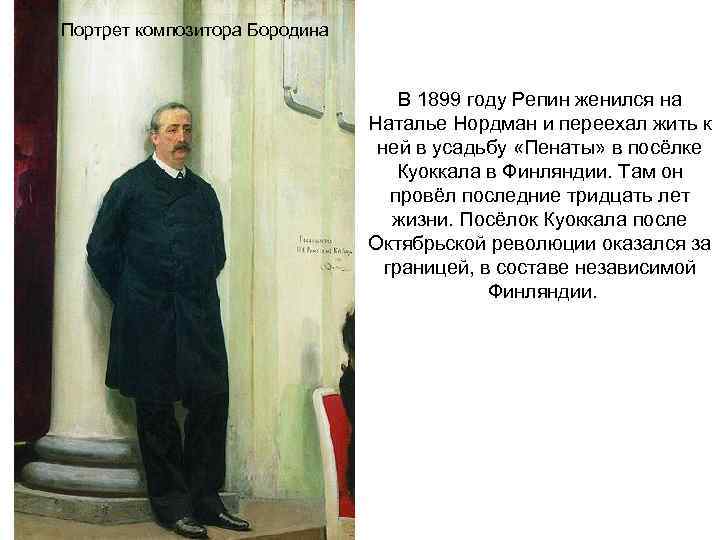 Портрет композитора Бородина В 1899 году Репин женился на Наталье Нордман и переехал жить