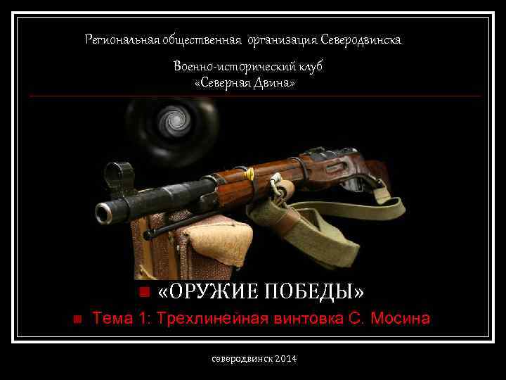 Региональная общественная организация Северодвинска Военно-исторический клуб «Северная Двина» n n «ОРУЖИЕ ПОБЕДЫ» Тема 1: