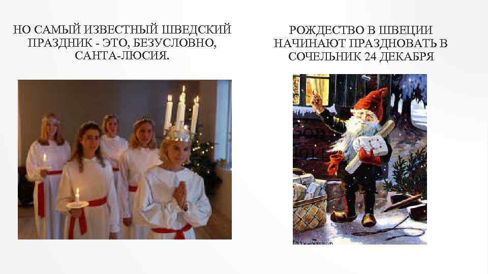 НО САМЫЙ ИЗВЕСТНЫЙ ШВЕДСКИЙ ПРАЗДНИК - ЭТО, БЕЗУСЛОВНО, САНТА-ЛЮСИЯ. РОЖДЕСТВО В ШВЕЦИИ НАЧИНАЮТ ПРАЗДНОВАТЬ
