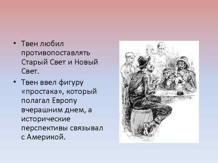  • Твен любил противопоставлять Старый Свет и Новый Свет. • Твен ввел фигуру