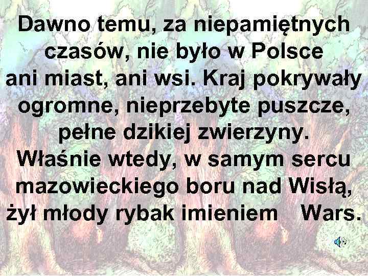 Dawno temu, za niepamiętnych czasów, nie było w Polsce ani miast, ani wsi. Kraj