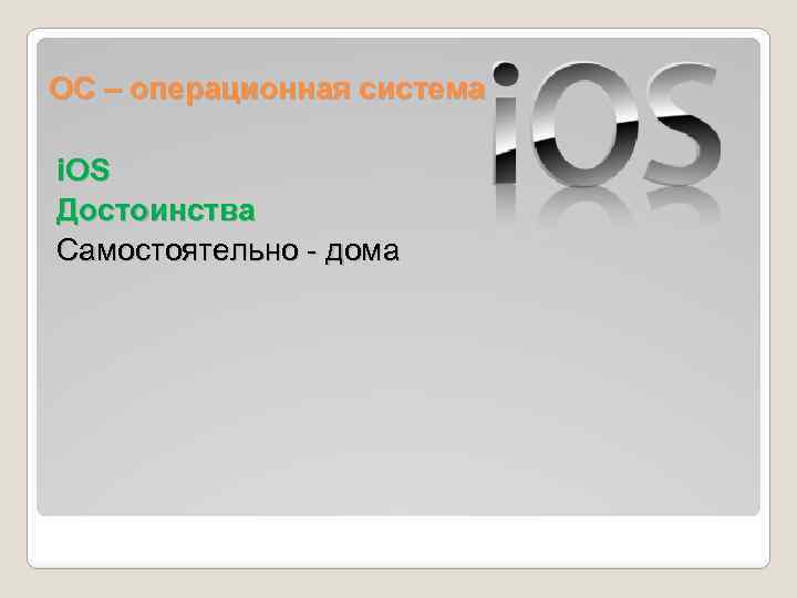 ОС – операционная система i. OS Достоинства Самостоятельно - дома 