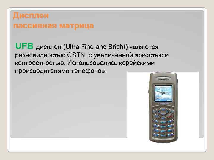 Дисплеи пассивная матрица UFB дисплеи (Ultra Fine and Bright) являются разновидностью CSTN, с увеличенной