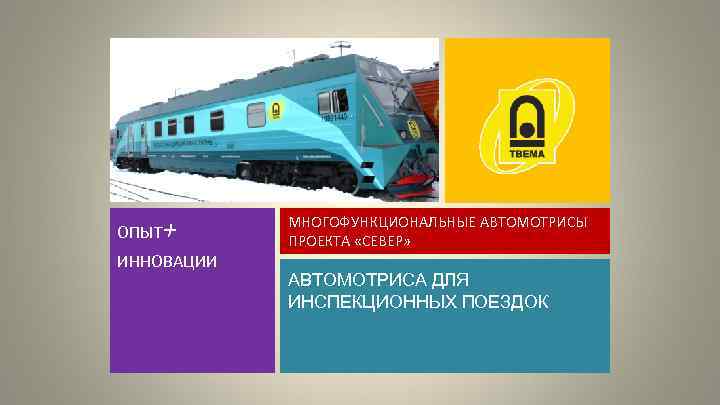 ОПЫТ+ ИННОВАЦИИ МНОГОФУНКЦИОНАЛЬНЫЕ АВТОМОТРИСЫ ПРОЕКТА «СЕВЕР» АВТОМОТРИСА ДЛЯ ИНСПЕКЦИОННЫХ ПОЕЗДОК 