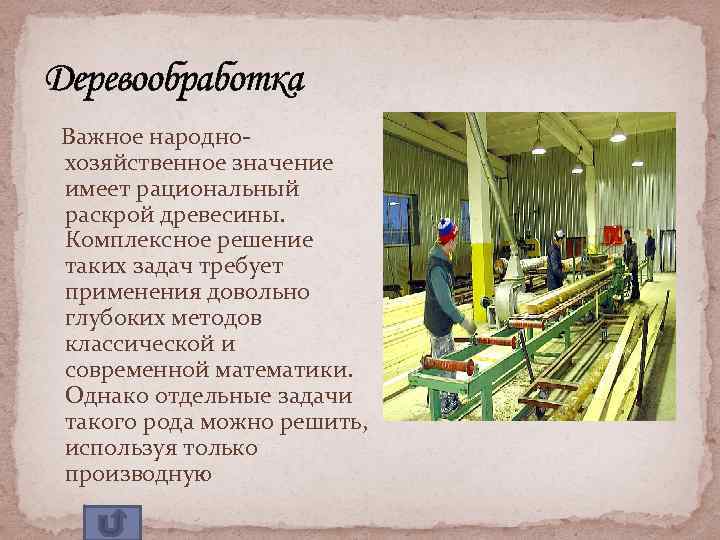 Деревообработка Важное народнохозяйственное значение имеет рациональный раскрой древесины. Комплексное решение таких задач требует применения