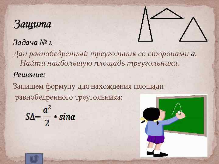 Защита Задача № 1. Дан равнобедренный треугольник со сторонами а. Найти наибольшую площадь треугольника.