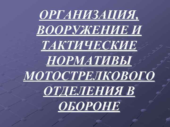 ОРГАНИЗАЦИЯ, ВООРУЖЕНИЕ И ТАКТИЧЕСКИЕ НОРМАТИВЫ МОТОСТРЕЛКОВОГО ОТДЕЛЕНИЯ В ОБОРОНЕ 