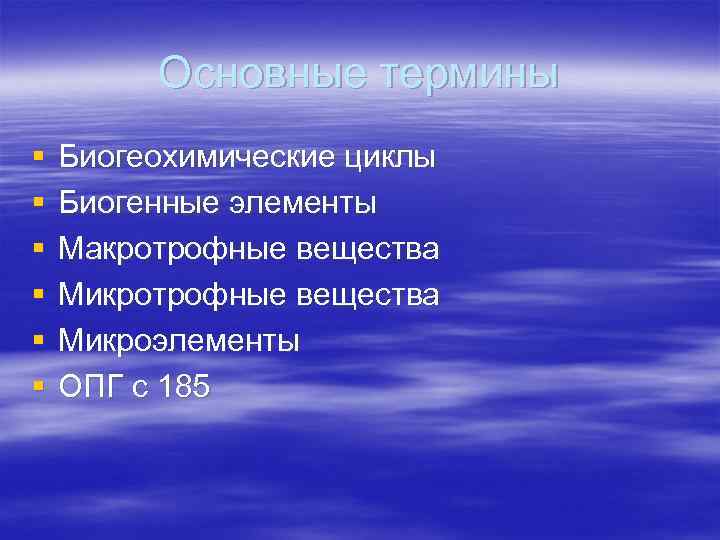 Основные термины § § § Биогеохимические циклы Биогенные элементы Макротрофные вещества Микроэлементы ОПГ с