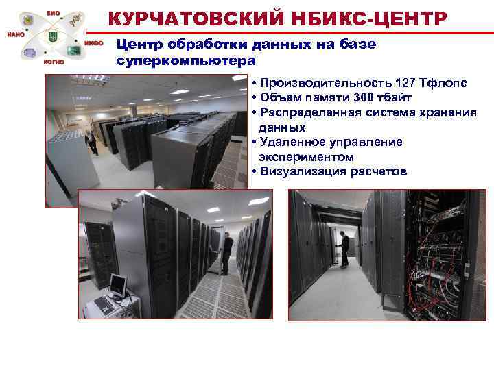 КУРЧАТОВСКИЙ НБИКС-ЦЕНТР Центр обработки данных на базе суперкомпьютера • Производительность 127 Тфлопс • Объем