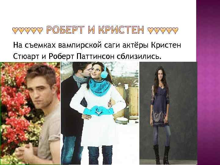 На съемках вампирской саги актёры Кристен Стюарт и Роберт Паттинсон сблизились. 