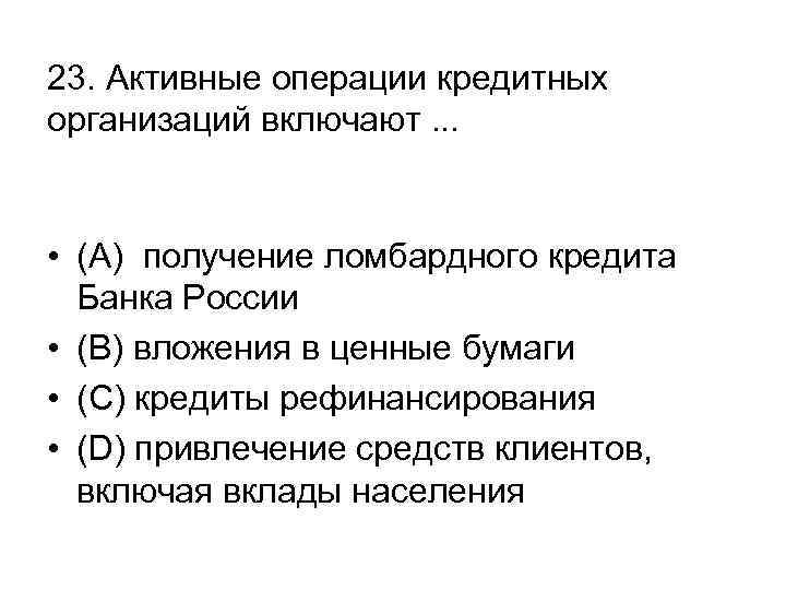 23. Активные операции кредитных организаций включают. . . • (А) получение ломбардного кредита Банка