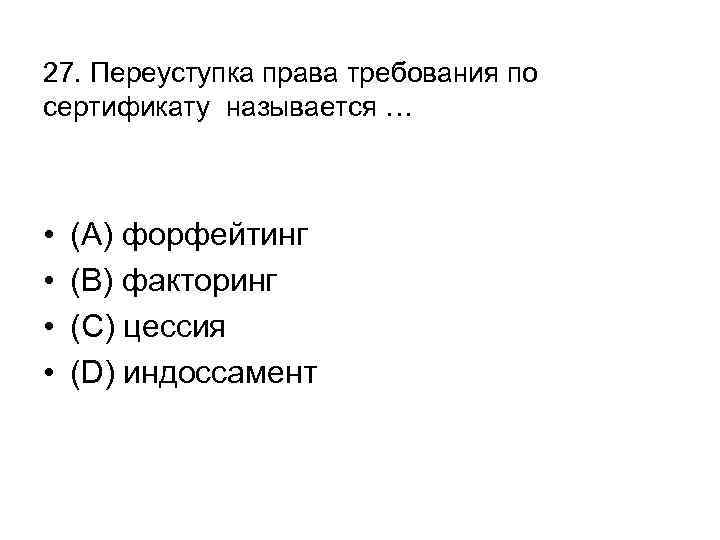 27. Переуступка права требования по сертификату называется … • • (А) форфейтинг (В) факторинг