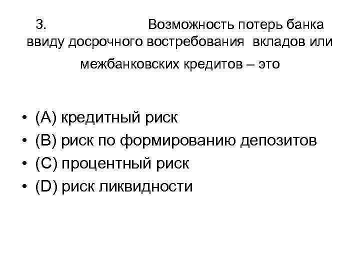 3. Возможность потерь банка ввиду досрочного востребования вкладов или межбанковских кредитов – это •