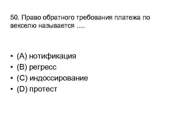 50. Право обратного требования платежа по векселю называется …. • • (А) нотификация (В)