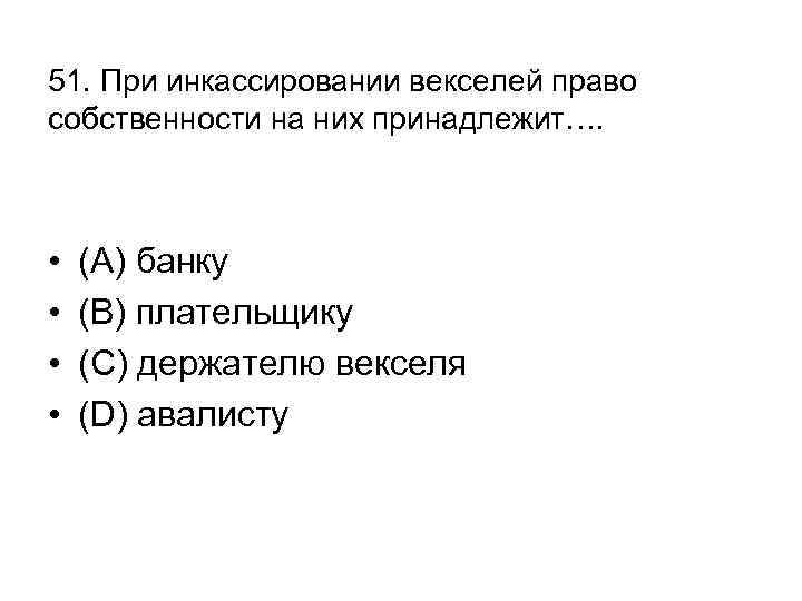 51. При инкассировании векселей право собственности на них принадлежит…. • • (А) банку (В)