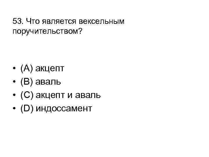 53. Что является вексельным поручительством? • • (А) акцепт (В) аваль (С) акцепт и