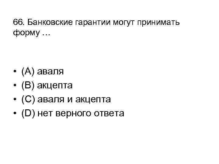 66. Банковские гарантии могут принимать форму … • • (А) аваля (В) акцепта (С)