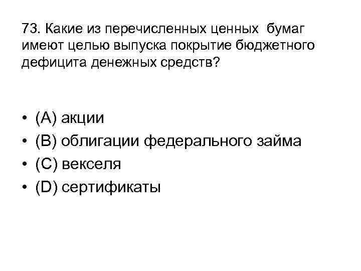 73. Какие из перечисленных ценных бумаг имеют целью выпуска покрытие бюджетного дефицита денежных средств?