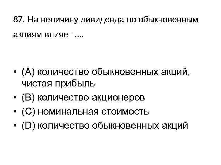 87. На величину дивиденда по обыкновенным акциям влияет. . • (А) количество обыкновенных акций,