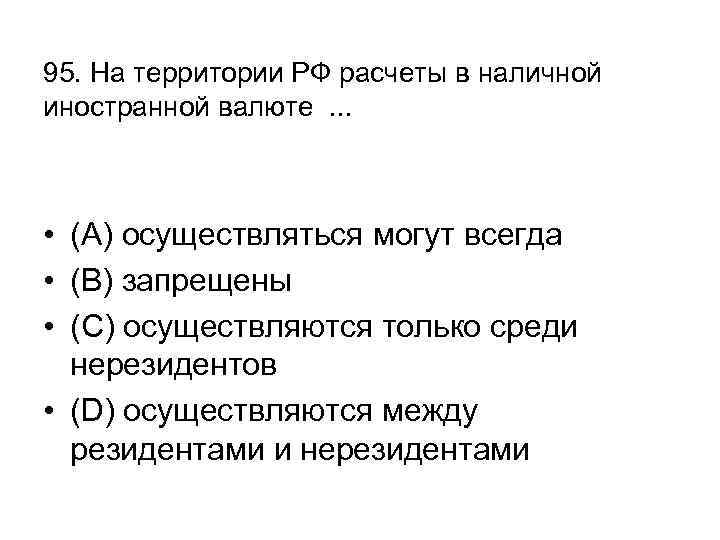 95. На территории РФ расчеты в наличной иностранной валюте. . . • (А) осуществляться