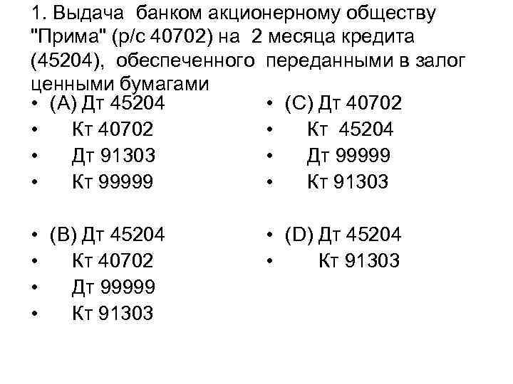 1. Выдача банком акционерному обществу "Прима" (р/с 40702) на 2 месяца кредита (45204), обеспеченного