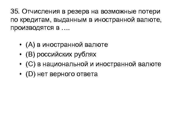 35. Отчисления в резерв на возможные потери по кредитам, выданным в иностранной валюте, производятся